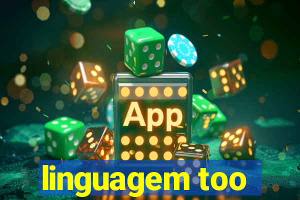 linguagem too